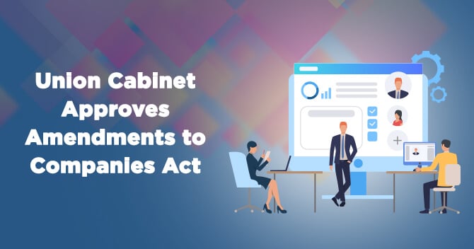 Union Cabinet Approves Amendments to Companies Act