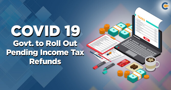 COVID 19: Govt. to Roll Out Pending Income Tax Refunds worth Rs 5 lakh