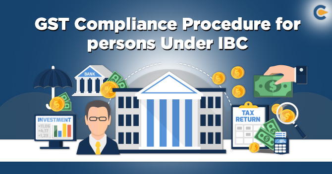 GST Compliance Procedure for persons Under Insolvency and Bankruptcy Code, 2016 (IBC)