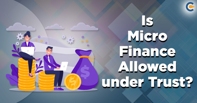 Is Micro-Finance Allowed under Trust? Get all the Detailed Updates Here!