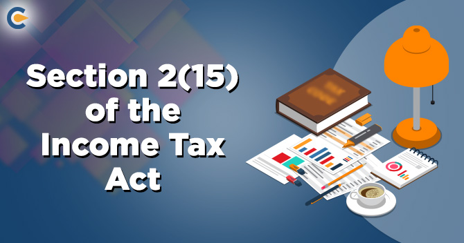 Guide on Section 2(15) of the Income Tax Act and its Impact – Get the Complete Outlook!