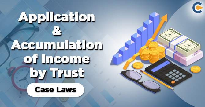 Application & Accumulation of Income by Trust: Case Laws