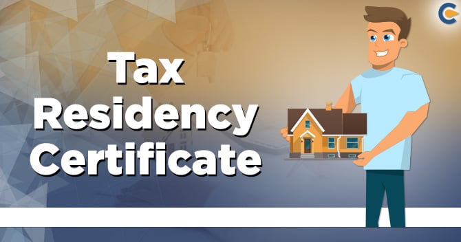 An overview on Tax Residency Certificate & Double Taxation Avoidance Agreement: How To Get It?