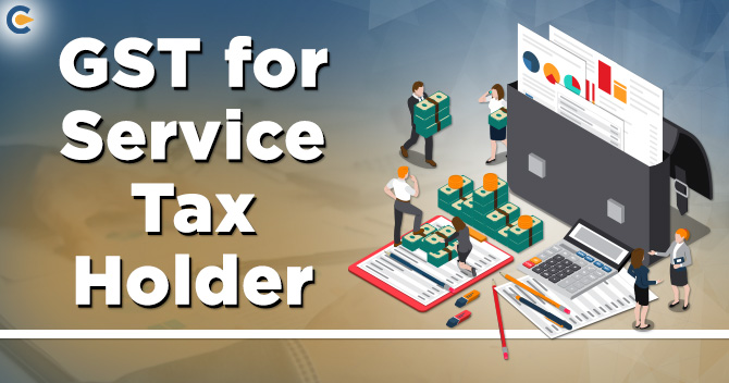 A Complete Overview on GST Registration for Service Tax Holder