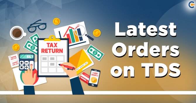 TDS on Cash withdrawal and Refund of TDS excessively deposited: Latest Orders