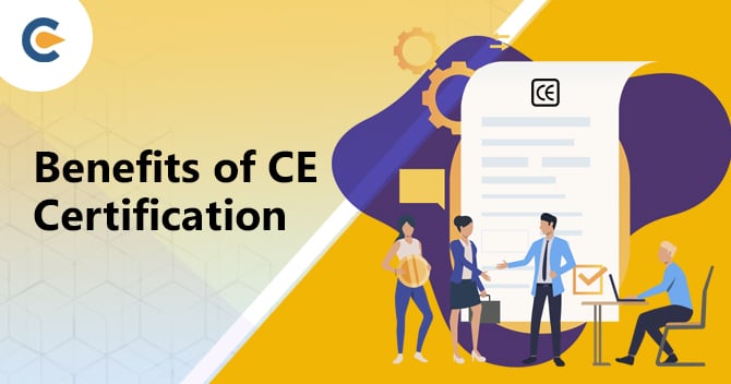What are the Top Benefits of CE Certification that Manufacturers should be Aware?