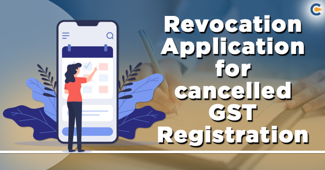 CBIC allows Functionality to file Revocation Application for cancelled GST Registration