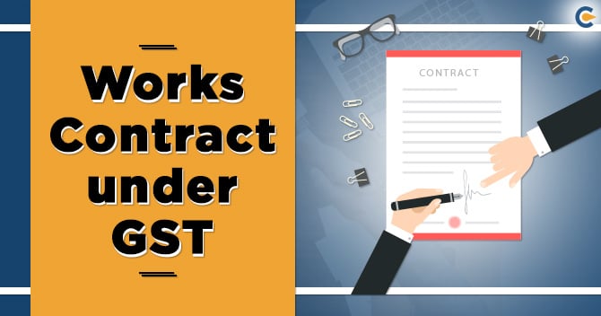 A Comprehensive guide on Works Contract under GST
