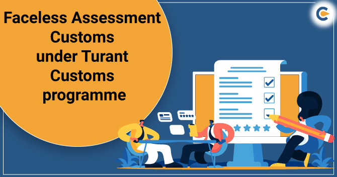 Faceless Assessment Customs clearance processes under Turant Customs programme