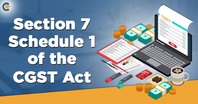 Overall Guide on Section 7 Schedule 1 of the CGST Act