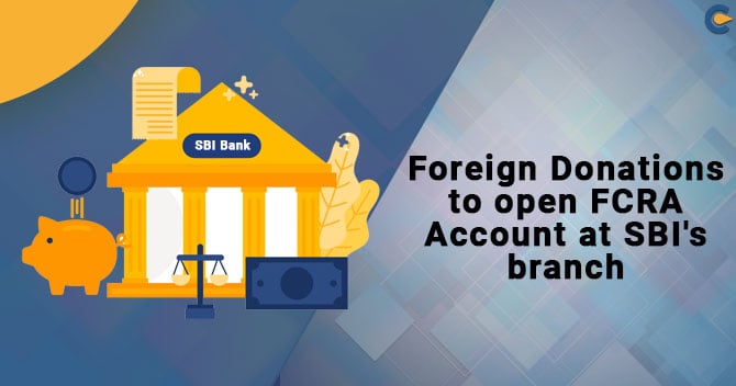 Foreign Donations to open FCRA Account at SBI's branch