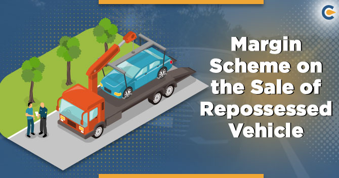 An Analysis on Margin Scheme on the Sale of Repossessed Vehicle