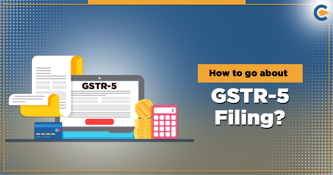 Things you must know about GSTR-5 Filing: How to go about it?
