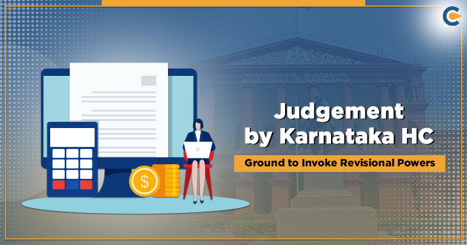 Judgement by Karnataka HC – Ground to Invoke Revisional Powers