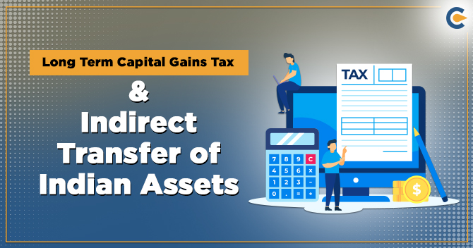 Long Term Capital Gains Tax & Indirect Transfer of Indian Assets