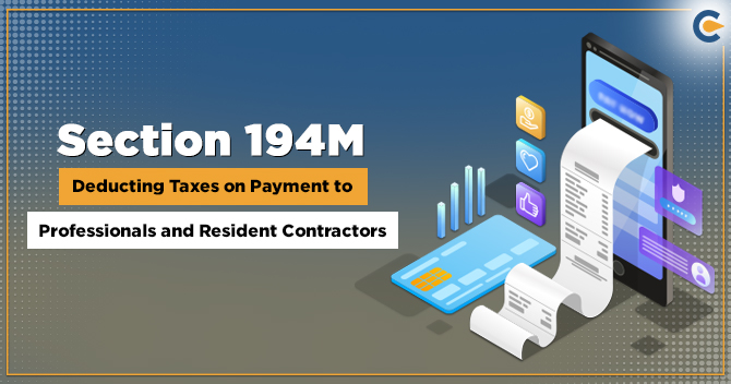 Section 194M –Deducting Taxes on Payment to Professionals and Resident Contractors