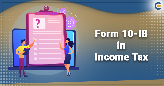 Things you Must Know all about Form 10-IB in Income Tax