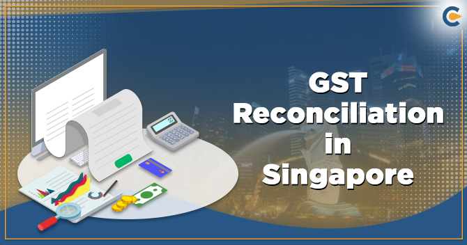 Know all Details about the GST Reconciliation in Singapore