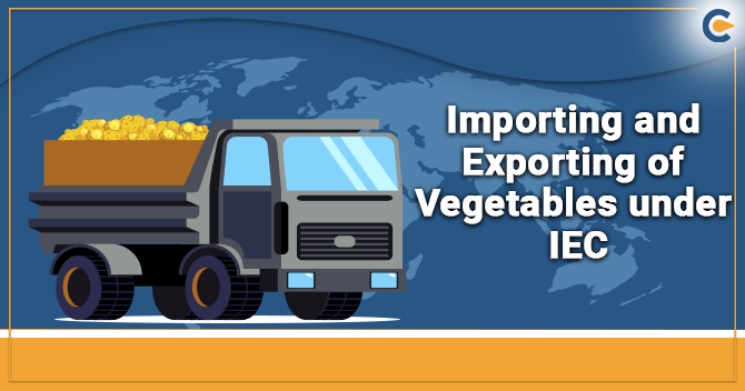 Importing and Exporting of Vegetables under IEC