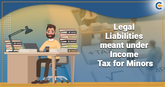 What are the Legal Liabilities meant under Income Tax for Minors?