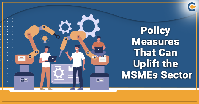 An Overview on Policy Measures That Can Uplift the MSMEs Sector in India
