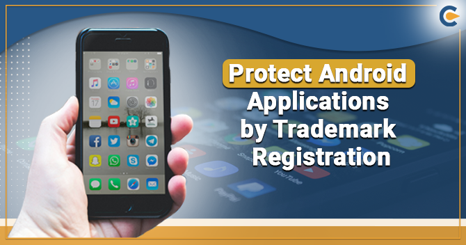 How to Protect Android Applications with the Help of Trademark Registration?