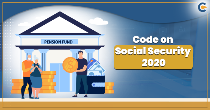 Social Security Code 2020 - Towards welfare of the Workers