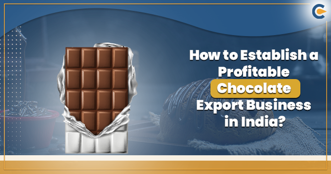 How to Establish a Profitable Chocolate Export Business in India?