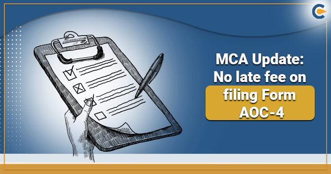 MCA Update: No late fee on filing Form AOC-4