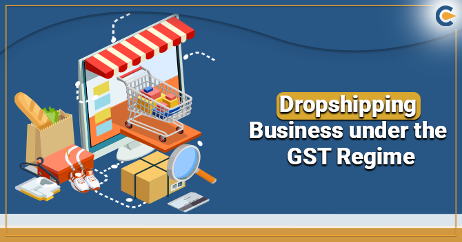 Is Dropshipping Business Taxable under the GST Regime?