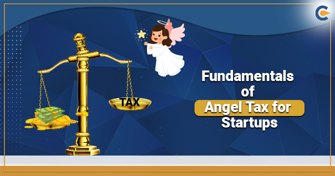 Understanding the Fundamental of Angel Tax for Startups and Investors in India