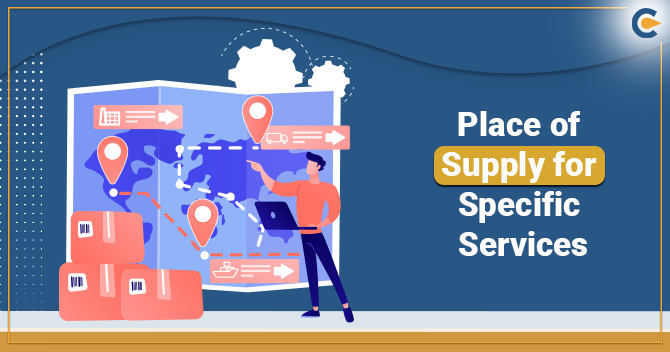 Place of Supply for Specific Services under GST Regime