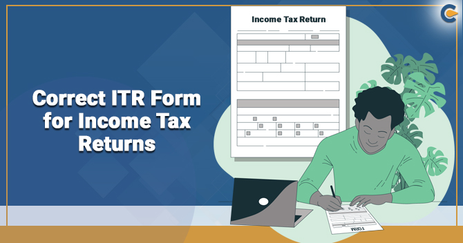 Income Tax Returns: Which is the Correct ITR Form for you?