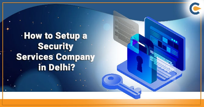 How to Setup a Security Services Company in Delhi