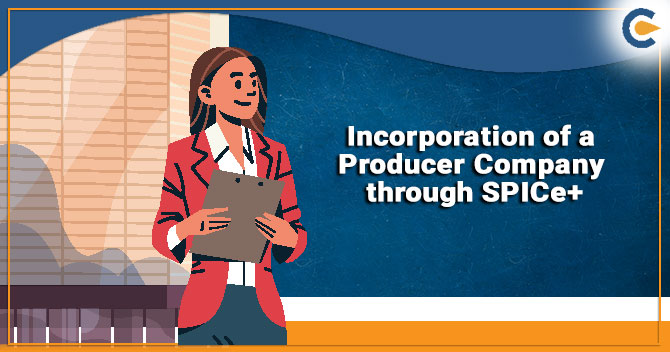 Incorporation of a Producer Company through SPICe+: A Complete Guide