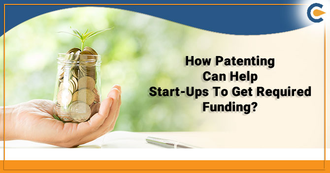 How Patenting Can Help Start-Ups To Get Required Funding?