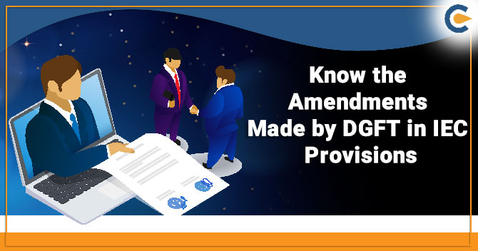 Know the Amendments Made by DGFT in IEC Provisions