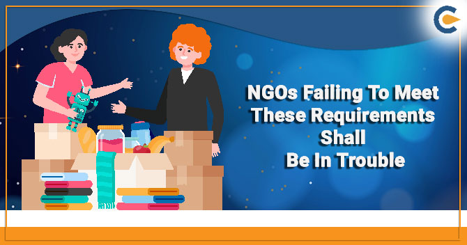 NGOs Failing To Meet These Requirements Shall Be In Trouble