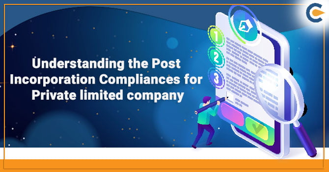 Understanding the Post Incorporation Compliances for Private limited company