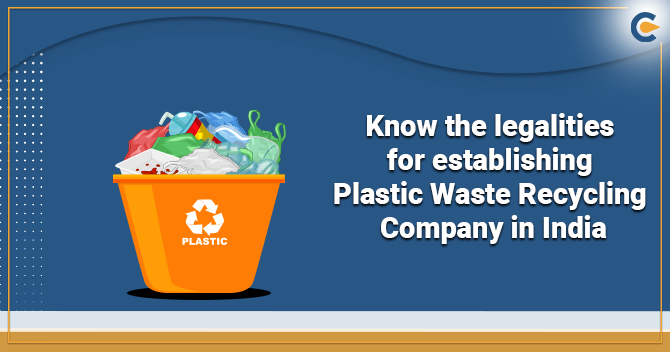 Know the legalities for establishing a Plastic waste recycling plant in India