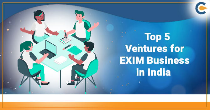 Top 5 Ventures for EXIM Business in India