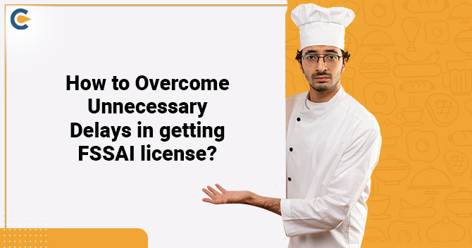 How to Overcome Unnecessary Delays in getting FSSAI license