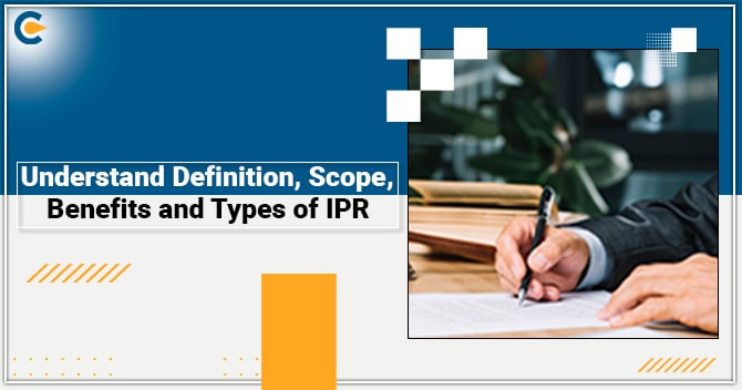 Understand Definition, Scope, Benefits and Types of IPR