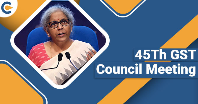 All you need to know about the 45th GST Council Meeting