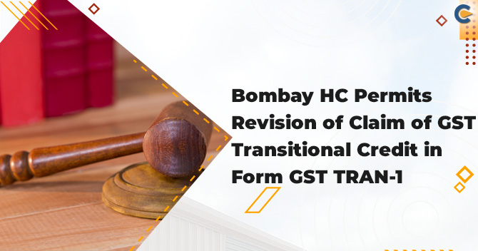 Bombay HC Permits Revision of Claim of GST Transitional Credit in Form GST TRAN-1