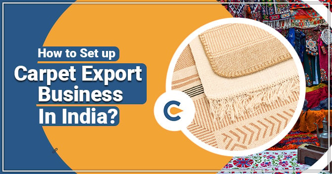 How to Set up Carpet Export Business in India?