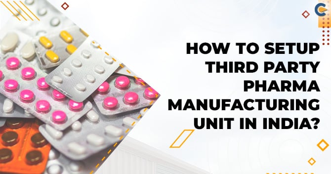 How to Setup Third Party Pharma Manufacturing Unit in India?