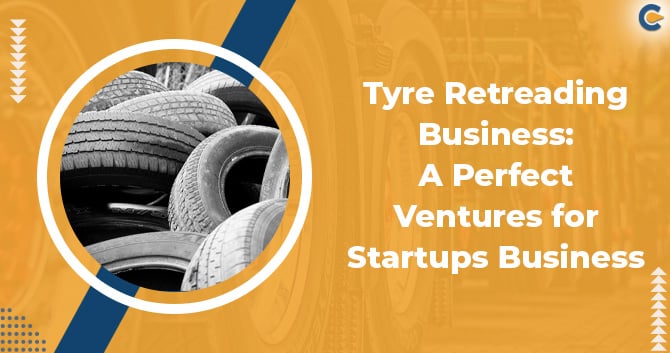 Tyre Retreading Business: A Perfect Ventures for Startups