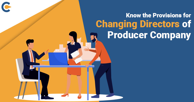 Know the Provisions for Changing Directors of Producer Company