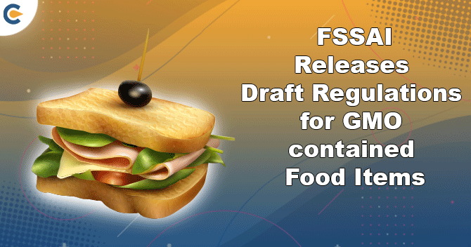 FSSAI Releases Draft Regulations for GMO contained Food Items